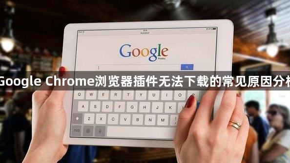 Google Chrome浏览器插件无法下载的常见原因分析1