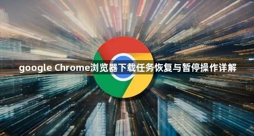 google Chrome浏览器下载任务恢复与暂停操作详解1