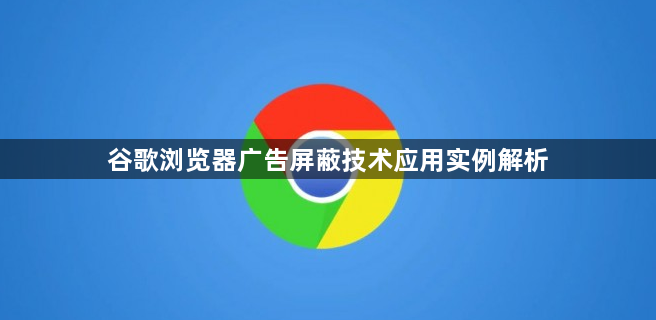 谷歌浏览器广告屏蔽技术应用实例解析1