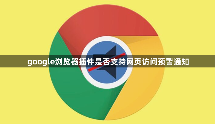 google浏览器插件是否支持网页访问预警通知1