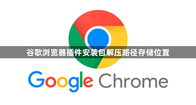 谷歌浏览器插件安装包解压路径存储位置1