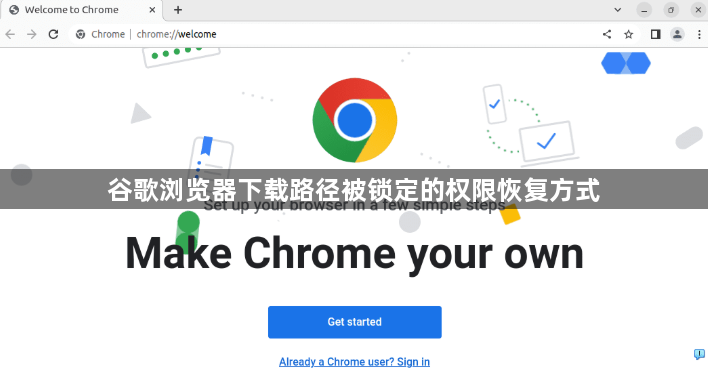 谷歌浏览器下载路径被锁定的权限恢复方式1