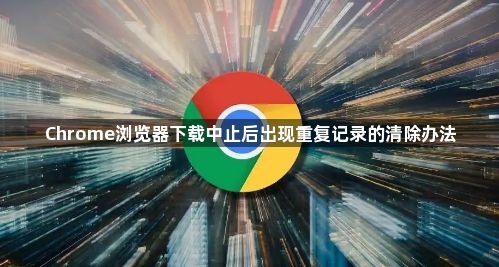 Chrome浏览器下载中止后出现重复记录的清除办法1