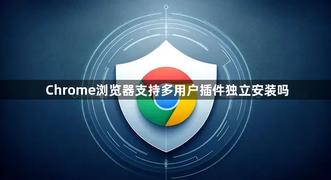 Chrome浏览器支持多用户插件独立安装吗1