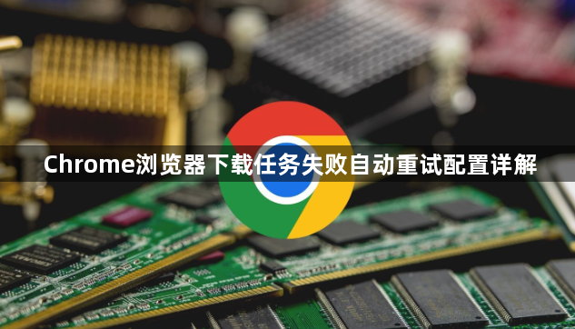 Chrome浏览器下载任务失败自动重试配置详解1