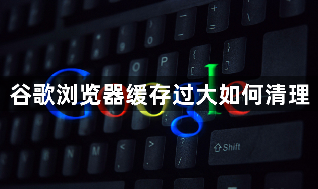 谷歌浏览器缓存过大如何清理1