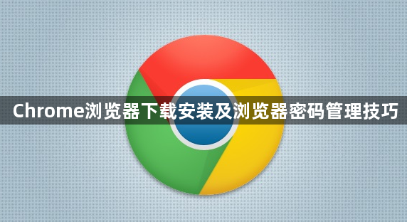 Chrome浏览器下载安装及浏览器密码管理技巧1