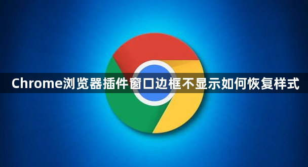 Chrome浏览器插件窗口边框不显示如何恢复样式1