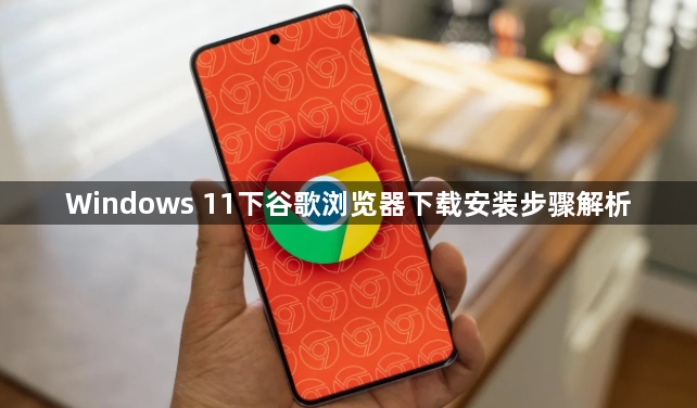 Windows 11下谷歌浏览器下载安装步骤解析1