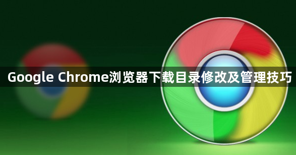 Google Chrome浏览器下载目录修改及管理技巧1