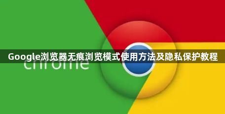 Google浏览器无痕浏览模式使用方法及隐私保护教程1