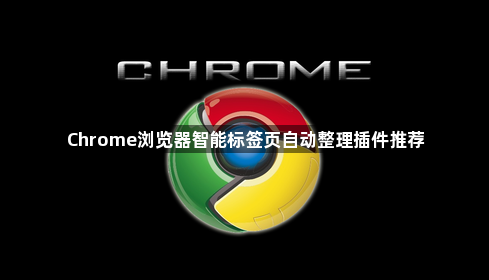 Chrome浏览器智能标签页自动整理插件推荐1