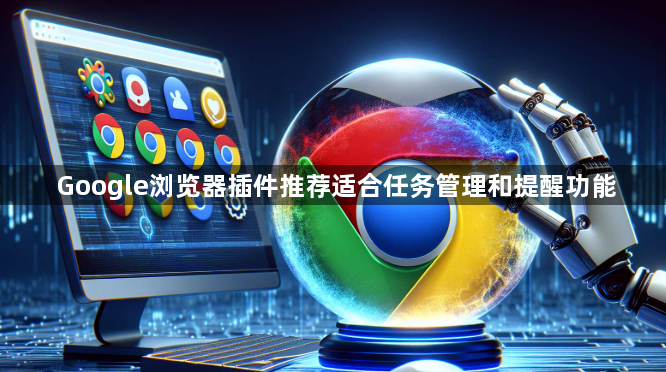Google浏览器插件推荐适合任务管理和提醒功能1