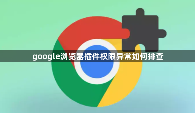google浏览器插件权限异常如何排查1