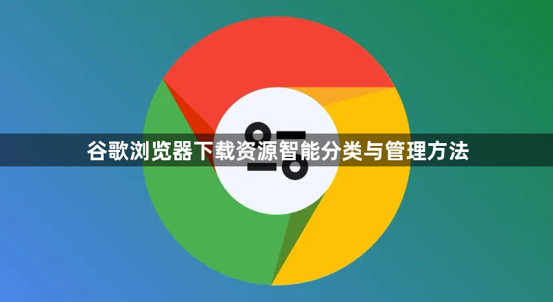 谷歌浏览器下载资源智能分类与管理方法1