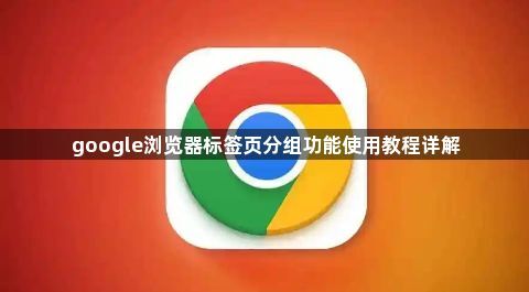 google浏览器标签页分组功能使用教程详解1
