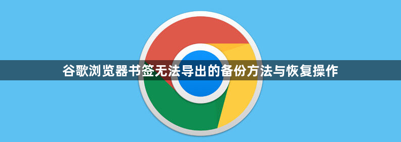 谷歌浏览器书签无法导出的备份方法与恢复操作1