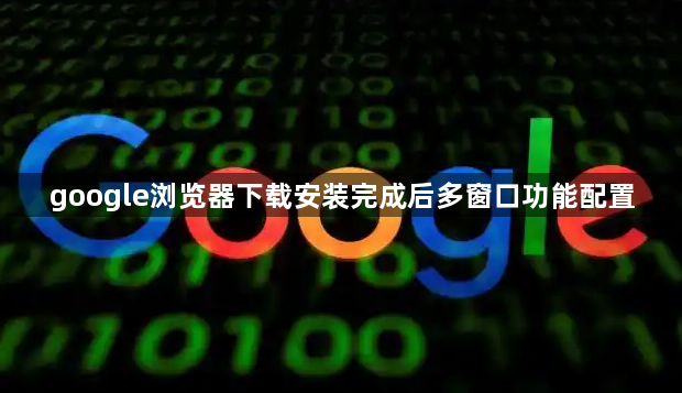 google浏览器下载安装完成后多窗口功能配置1