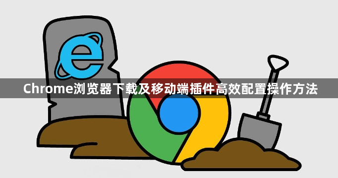 Chrome浏览器下载及移动端插件高效配置操作方法1