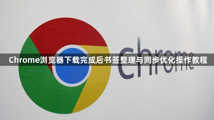 Chrome浏览器下载完成后书签整理与同步优化操作教程1