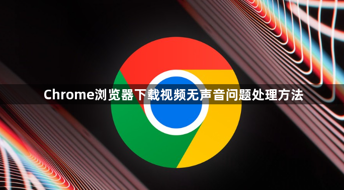 Chrome浏览器下载视频无声音问题处理方法1