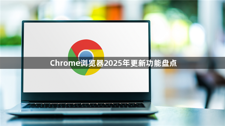 Chrome浏览器2025年更新功能盘点1