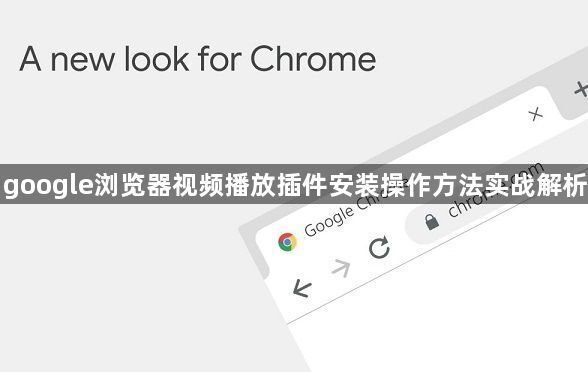 google浏览器视频播放插件安装操作方法实战解析1