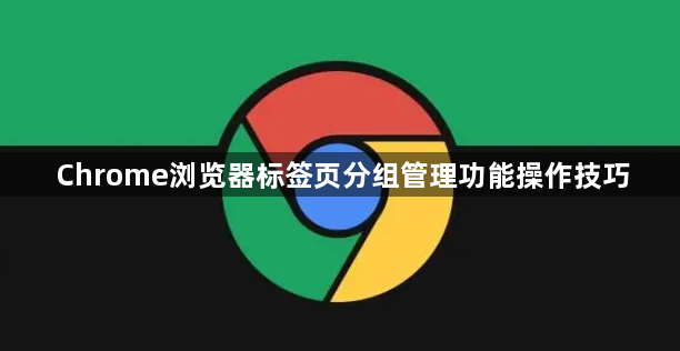 Chrome浏览器标签页分组管理功能操作技巧1