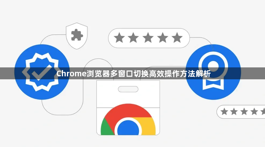 Chrome浏览器多窗口切换高效操作方法解析1
