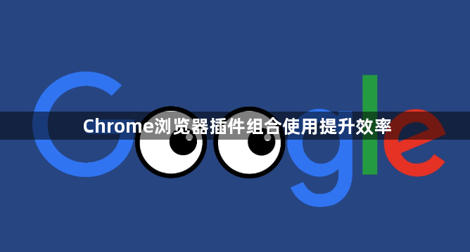 Chrome浏览器插件组合使用提升效率1