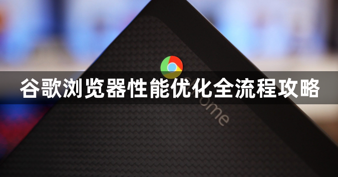 谷歌浏览器性能优化全流程攻略1
