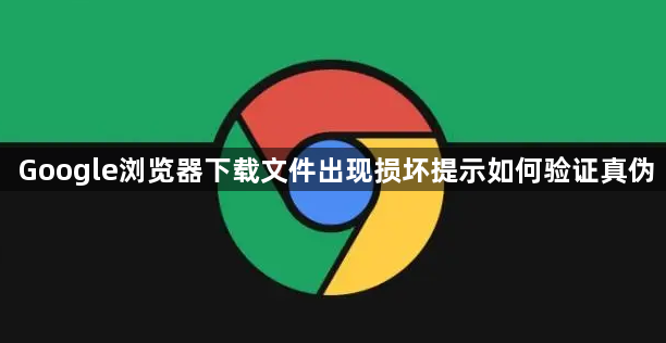 Google浏览器下载文件出现损坏提示如何验证真伪1