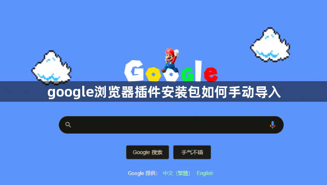 google浏览器插件安装包如何手动导入1