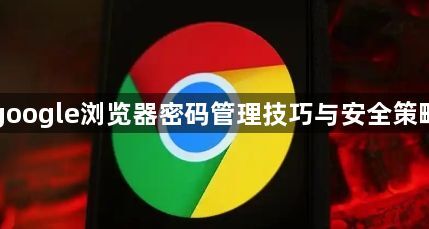google浏览器密码管理技巧与安全策略1