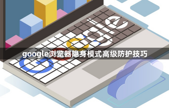 google浏览器隐身模式高级防护技巧1