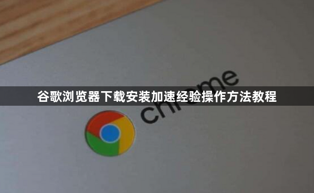 谷歌浏览器下载安装加速经验操作方法教程1