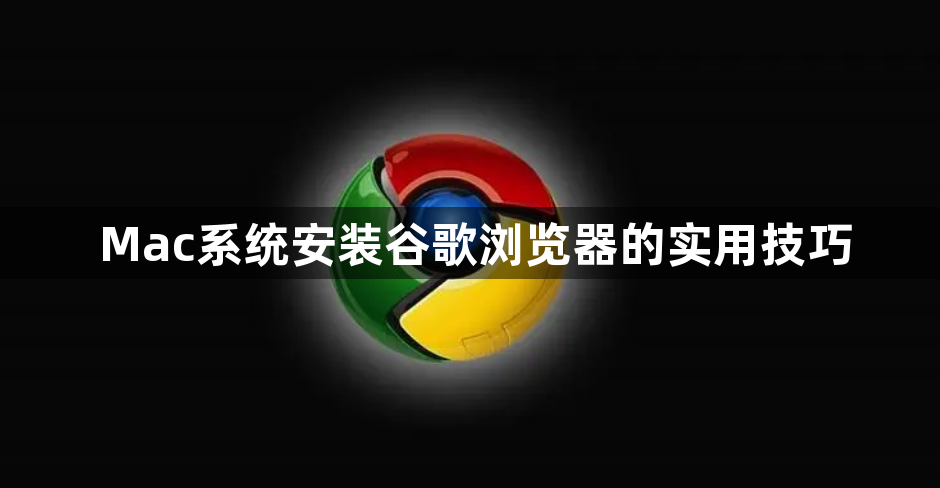 Mac系统安装谷歌浏览器的实用技巧1