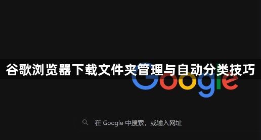 谷歌浏览器下载文件夹管理与自动分类技巧1