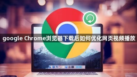 google Chrome浏览器下载后如何优化网页视频播放1