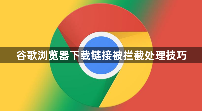 谷歌浏览器下载链接被拦截处理技巧1