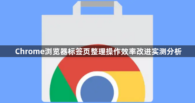 Chrome浏览器标签页整理操作效率改进实测分析1