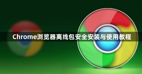 Chrome浏览器离线包安全安装与使用教程1