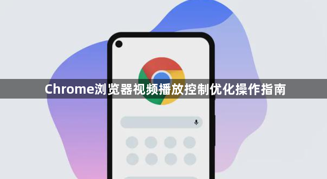 Chrome浏览器视频播放控制优化操作指南1