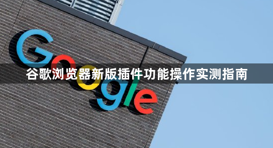 谷歌浏览器新版插件功能操作实测指南1