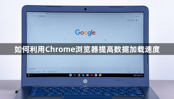 如何利用Chrome浏览器提高数据加载速度1