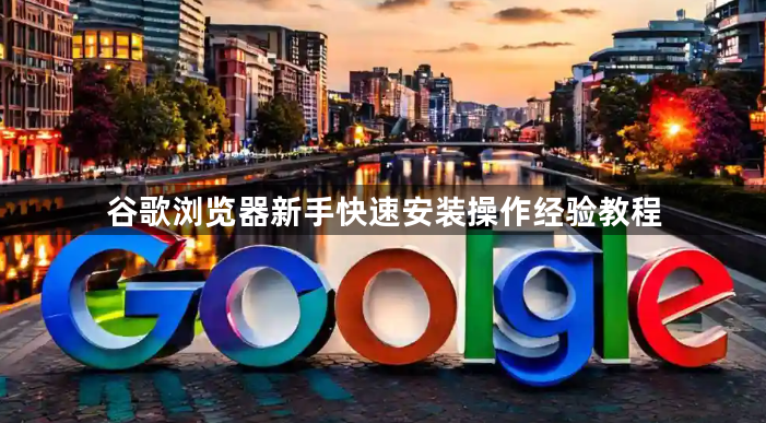 谷歌浏览器新手快速安装操作经验教程1