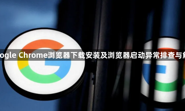 Google Chrome浏览器下载安装及浏览器启动异常排查与解决1