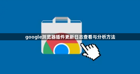 google浏览器插件更新日志查看与分析方法1