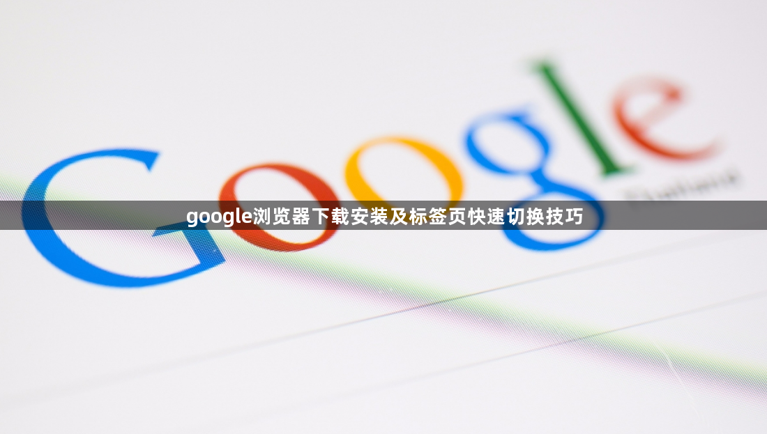 google浏览器下载安装及标签页快速切换技巧1