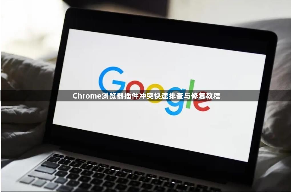 Chrome浏览器插件冲突快速排查与修复教程1